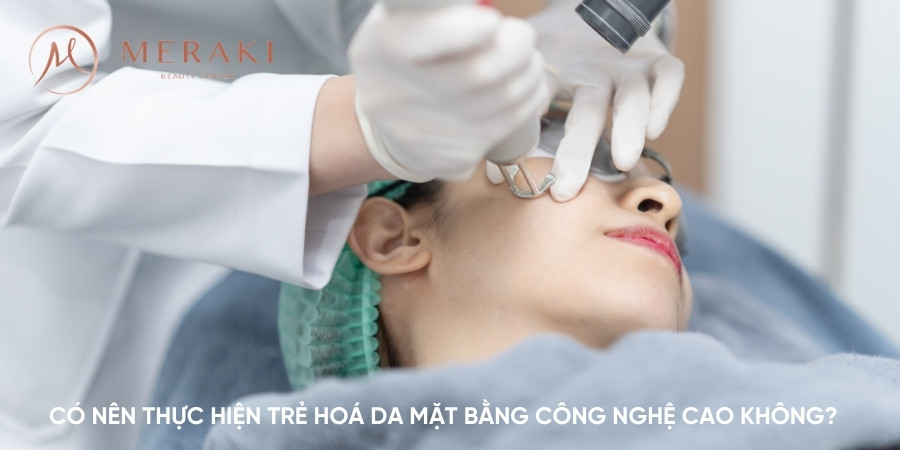 Vậy có nên thực hiện trẻ hoá da mặt bằng công nghệ cao không?